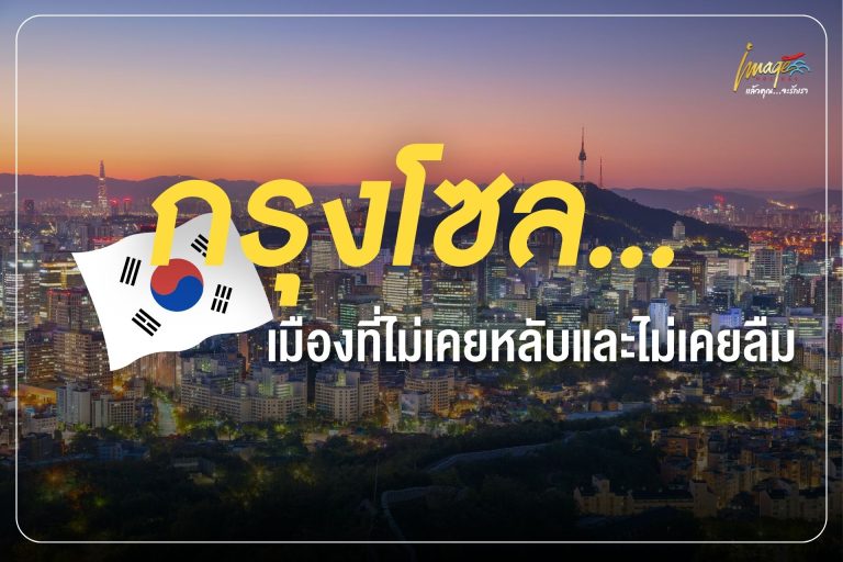 กรุงโซล… เมืองที่ไม่เคยหลับและไม่เคยลืม