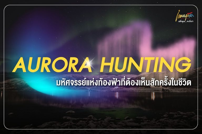 Aurora Hunting ความมหัศจรรย์ที่ต้องเห็นด้วยตาตัวเองสักครั้ง
