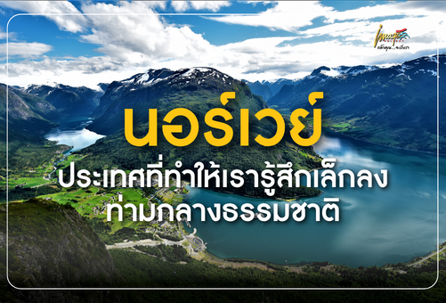 นอร์เวย์ ประเทศที่ทำให้เรารู้สึกเล็กลงท่ามกลางธรรมชาติ