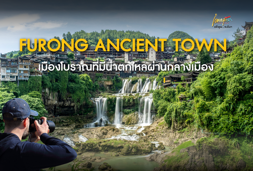 FURONG ANCIENT TOWN เมืองโบราณที่มีน้ำตกไหลผ่านกลางเมือง