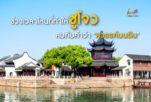 ช่วงเวลาไหนที่ทำให้ซูโจวสมกับคำว่า “สวรรค์บนดิน”